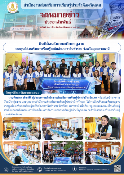  วันศุกร์ที่ ๒๙ สิงหาคม ๒๕๖﻿๘ นายทัศน์พล เรืองศิริ ผู้อำนวยการสำนักงานส่งเสริมการเรียนรู้ประจำจังหวัดเลย พร้อมด้วยข้าราชการ หัวหน้ากลุ่มงาน และบุคลากรสำนักงานส่งเสริมการเรียนรู้ประจำจังหวัดเลย ให้การต้อนรับคณะศึกษาดูงาน จากศูนย์ส่งเสริมการเรียนรู้ระดับอำเภอวารินชำราบ จังหวัดอุบลราชธานี เพื่อศึกษาดูงานและแลกเปลี่ยนเรียนรู้งานด้านสถานศึกษากับการขับเคลื่อนการจัดกระบวนการเรียนรู้อย่างมีคุณภาพ ณ สำนักงานส่งเสริมการเรียนรู้ประจำจังหวัดเลย